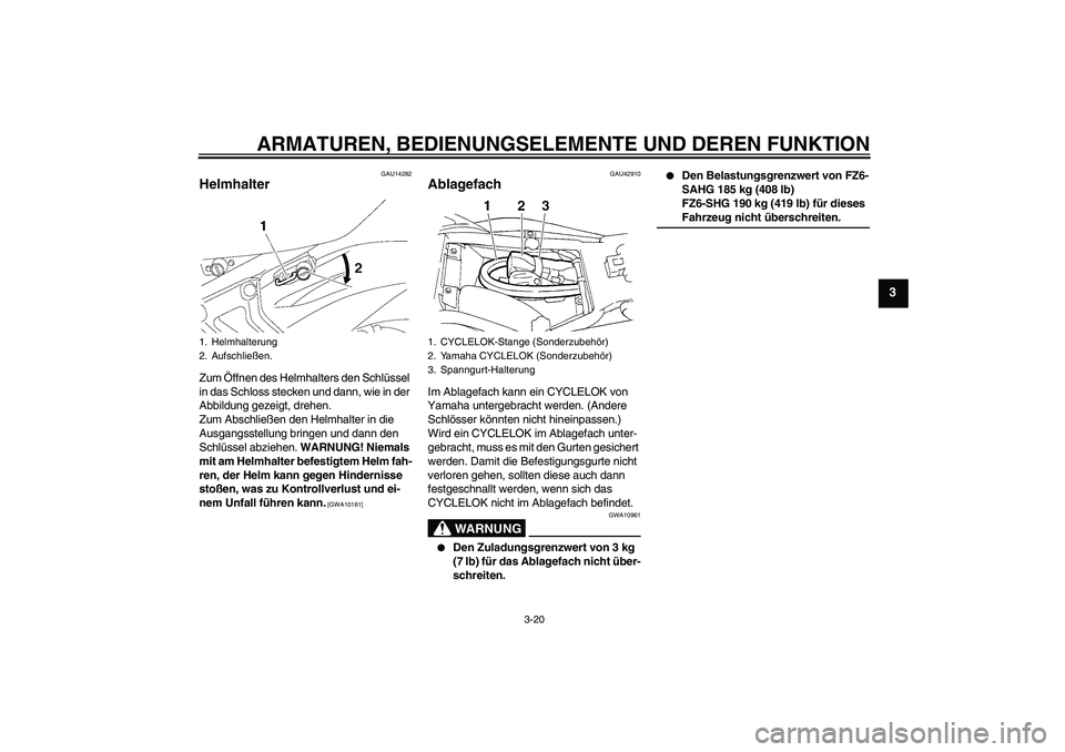 YAMAHA FZ6 SHG 2009  Betriebsanleitungen (in German) ARMATUREN, BEDIENUNGSELEMENTE UND DEREN FUNKTION
3-20
3
GAU14282
Helmhalter Zum Öffnen des Helmhalters den Schlüssel 
in das Schloss stecken und dann, wie in der 
Abbildung gezeigt, drehen.
Zum Absc
