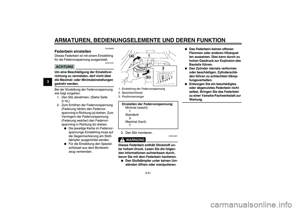 YAMAHA FZ6 SHG 2009  Betriebsanleitungen (in German) ARMATUREN, BEDIENUNGSELEMENTE UND DEREN FUNKTION
3-21
3
GAU36464
Federbein einstellen Dieses Federbein ist mit einem Einstellring 
für die Federvorspannung ausgerüstet.ACHTUNG
GCA10101
Um eine Besch