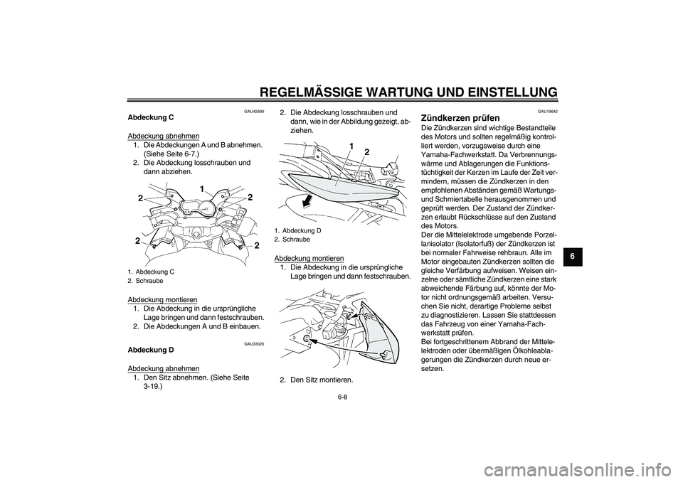YAMAHA FZ6 SHG 2009  Betriebsanleitungen (in German) REGELMÄSSIGE WARTUNG UND EINSTELLUNG
6-8
6
GAU42690
Abdeckung C
Abdeckung abnehmen1. Die Abdeckungen A und B abnehmen. 
(Siehe Seite 6-7.)
2. Die Abdeckung losschrauben und 
dann abziehen.
Abdeckung 