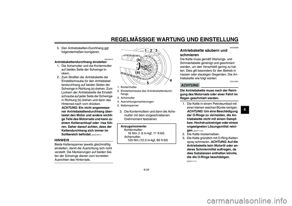 YAMAHA FZ6 SHG 2009  Betriebsanleitungen (in German) REGELMÄSSIGE WARTUNG UND EINSTELLUNG
6-24
6
5. Den Antriebsketten-Durchhang ggf. 
folgendermaßen korrigieren.
GAU34313
Antriebskettendurchhang einstellen
1. Die Achsmutter und die Kontermutter 
auf 