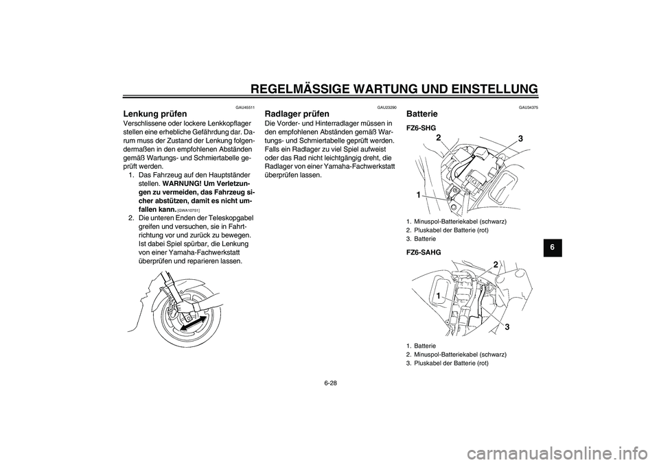 YAMAHA FZ6 SHG 2009  Betriebsanleitungen (in German) REGELMÄSSIGE WARTUNG UND EINSTELLUNG
6-28
6
GAU45511
Lenkung prüfen Verschlissene oder lockere Lenkkopflager 
stellen eine erhebliche Gefährdung dar. Da-
rum muss der Zustand der Lenkung folgen-
de