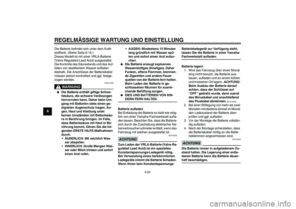 YAMAHA FZ6 SHG 2009  Betriebsanleitungen (in German) REGELMÄSSIGE WARTUNG UND EINSTELLUNG
6-29
6
Die Batterie befindet sich unter dem Kraft-
stofftank. (Siehe Seite 6-15.)
Dieses Modell ist mit einer VRLA-Batterie 
(Valve Regulated Lead Acid) ausgestat