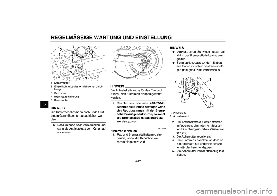 YAMAHA FZ6 SHG 2009  Betriebsanleitungen (in German) REGELMÄSSIGE WARTUNG UND EINSTELLUNG
6-37
6
HINWEISDie Hinterradachse kann nach Bedarf mit 
einem Gummihammer ausgetrieben wer-den.
6. Das Hinterrad nach vorn drücken und 
dann die Antriebskette vom
