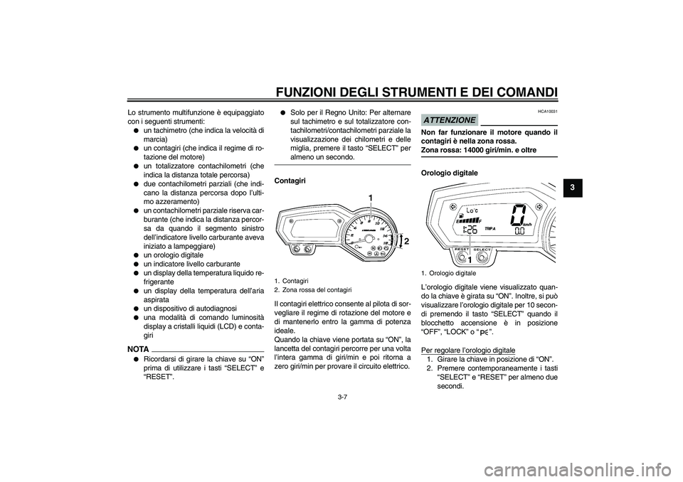 YAMAHA FZ6 SHG 2009 Manuale duso (in Italian) FUNZIONI DEGLI STRUMENTI E DEI COMANDI
3-7
3
Lo strumento multifunzione è equipaggiato
con i seguenti strumenti:
un tachimetro (che indica la velocità di
marcia)
un contagiri (che indica il regim YAMAHA FZ6 SHG 2009 Manuale duso (in Italian) FUNZIONI DEGLI STRUMENTI E DEI COMANDI
3-7
3
Lo strumento multifunzione è equipaggiato
con i seguenti strumenti:
un tachimetro (che indica la velocità di
marcia)
un contagiri (che indica il regim