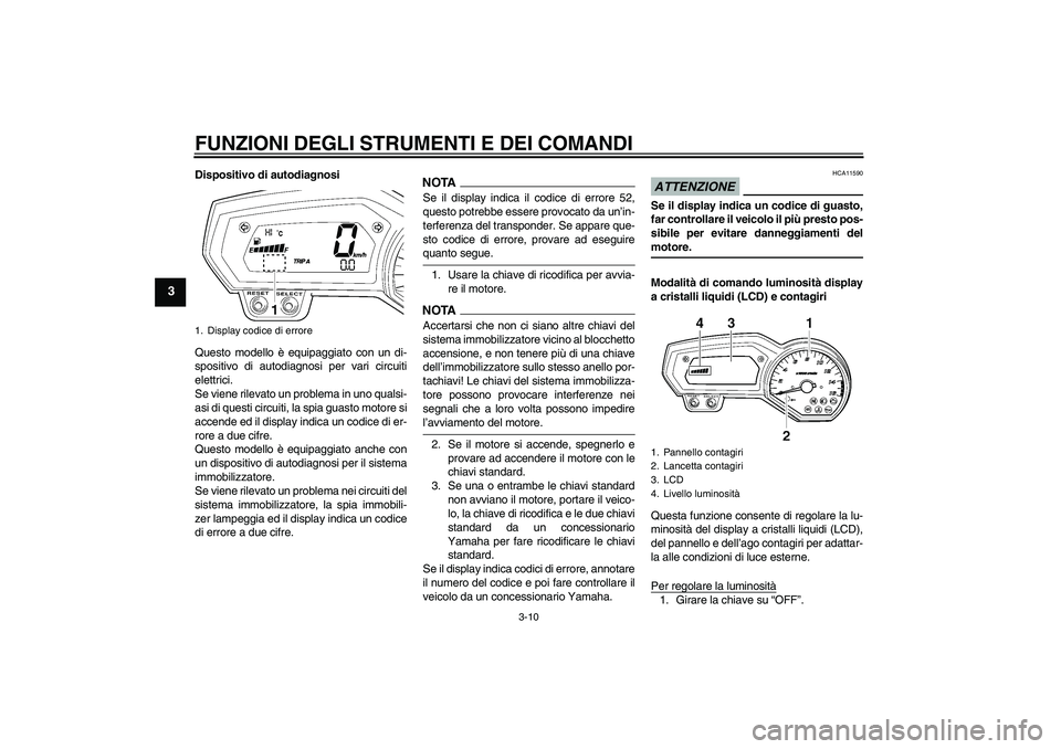 YAMAHA FZ6 SHG 2009 Manuale duso (in Italian) FUNZIONI DEGLI STRUMENTI E DEI COMANDI
3-10
3
Dispositivo di autodiagnosi
Questo modello è equipaggiato con un di-
spositivo di autodiagnosi per vari circuiti
elettrici.
Se viene rilevato un problema YAMAHA FZ6 SHG 2009 Manuale duso (in Italian) FUNZIONI DEGLI STRUMENTI E DEI COMANDI
3-10
3
Dispositivo di autodiagnosi
Questo modello è equipaggiato con un di-
spositivo di autodiagnosi per vari circuiti
elettrici.
Se viene rilevato un problema