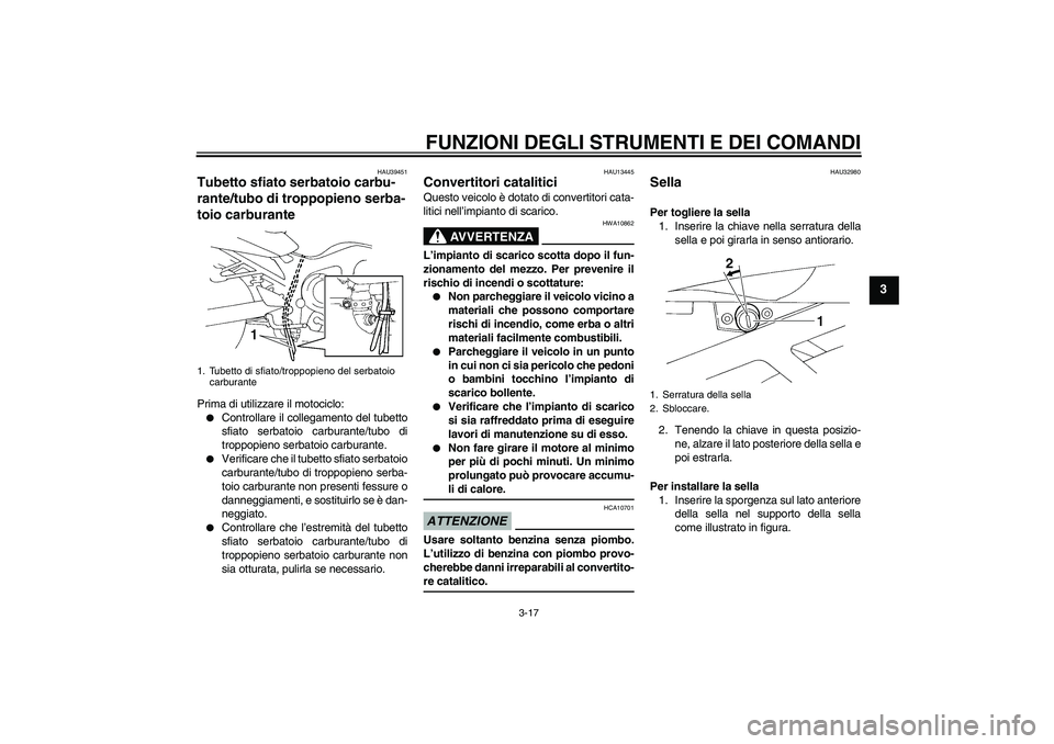 YAMAHA FZ6 SHG 2009 Manuale duso (in Italian) FUNZIONI DEGLI STRUMENTI E DEI COMANDI
3-17
3
HAU39451
Tubetto sfiato serbatoio carbu-
rante/tubo di troppopieno serba-
toio carburante Prima di utilizzare il motociclo:
Controllare il collegamento d YAMAHA FZ6 SHG 2009 Manuale duso (in Italian) FUNZIONI DEGLI STRUMENTI E DEI COMANDI
3-17
3
HAU39451
Tubetto sfiato serbatoio carbu-
rante/tubo di troppopieno serba-
toio carburante Prima di utilizzare il motociclo:
Controllare il collegamento d