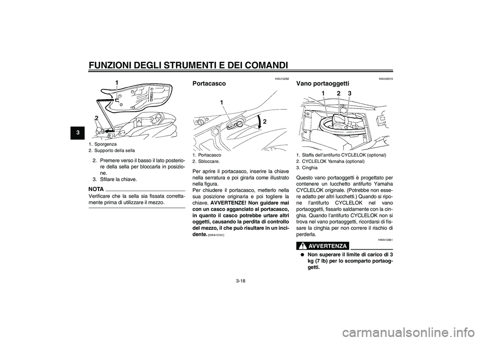 YAMAHA FZ6 SHG 2009 Manuale duso (in Italian) FUNZIONI DEGLI STRUMENTI E DEI COMANDI
3-18
3
2. Premere verso il basso il lato posterio-
re della sella per bloccarla in posizio-
ne.
3. Sfilare la chiave.NOTAVerificare che la sella sia fissata corr YAMAHA FZ6 SHG 2009 Manuale duso (in Italian) FUNZIONI DEGLI STRUMENTI E DEI COMANDI
3-18
3
2. Premere verso il basso il lato posterio-
re della sella per bloccarla in posizio-
ne.
3. Sfilare la chiave.NOTAVerificare che la sella sia fissata corr