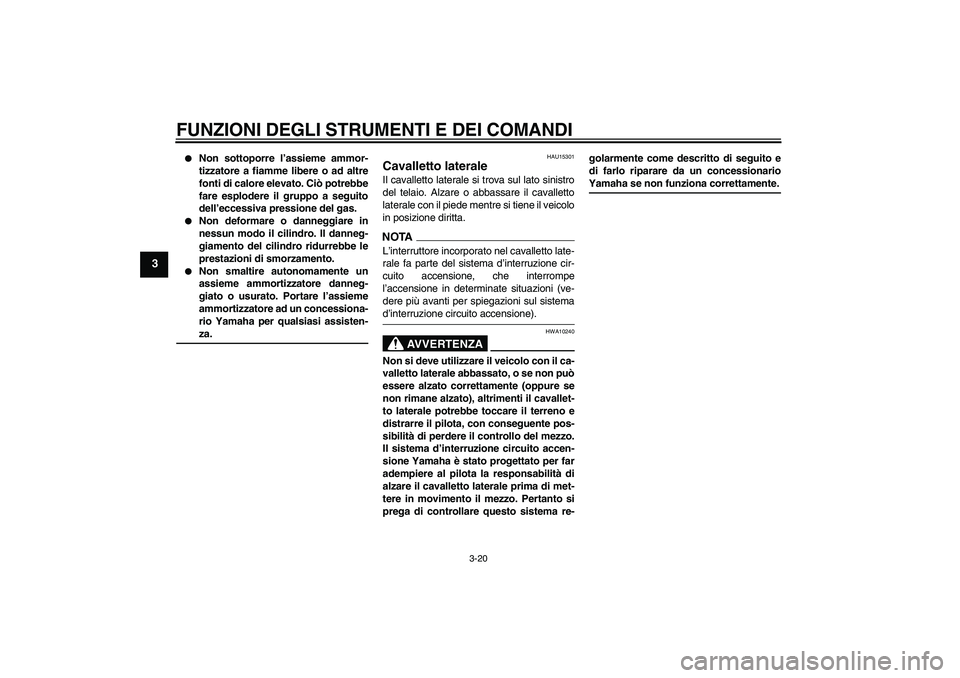 YAMAHA FZ6 SHG 2009 Manuale duso (in Italian) FUNZIONI DEGLI STRUMENTI E DEI COMANDI
3-20
3
Non sottoporre l’assieme ammor-
tizzatore a fiamme libere o ad altre
fonti di calore elevato. Ciò potrebbe
fare esplodere il gruppo a seguito
dell’ YAMAHA FZ6 SHG 2009 Manuale duso (in Italian) FUNZIONI DEGLI STRUMENTI E DEI COMANDI
3-20
3
Non sottoporre l’assieme ammor-
tizzatore a fiamme libere o ad altre
fonti di calore elevato. Ciò potrebbe
fare esplodere il gruppo a seguito
dell’