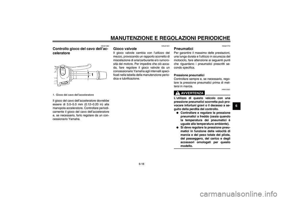 YAMAHA FZ6 SHG 2009 Manuale duso (in Italian) MANUTENZIONE E REGOLAZIONI PERIODICHE
6-18
6
HAU21382
Controllo gioco del cavo dell’ac-
celeratore Il gioco del cavo dell’acceleratore dovrebbe
essere di 3.0–5.0 mm (0.12–0.20 in) alla
manopol YAMAHA FZ6 SHG 2009 Manuale duso (in Italian) MANUTENZIONE E REGOLAZIONI PERIODICHE
6-18
6
HAU21382
Controllo gioco del cavo dell’ac-
celeratore Il gioco del cavo dell’acceleratore dovrebbe
essere di 3.0–5.0 mm (0.12–0.20 in) alla
manopol
