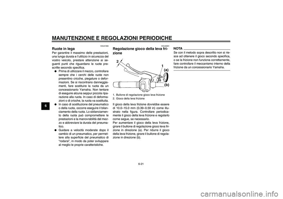 YAMAHA FZ6 SHG 2009 Manuale duso (in Italian) MANUTENZIONE E REGOLAZIONI PERIODICHE
6-21
6
HAU21960
Ruote in lega Per garantire il massimo delle prestazioni,
una lunga durata e l’utilizzo in sicurezza del
vostro veicolo, prestare attenzione ai YAMAHA FZ6 SHG 2009 Manuale duso (in Italian) MANUTENZIONE E REGOLAZIONI PERIODICHE
6-21
6
HAU21960
Ruote in lega Per garantire il massimo delle prestazioni,
una lunga durata e l’utilizzo in sicurezza del
vostro veicolo, prestare attenzione ai