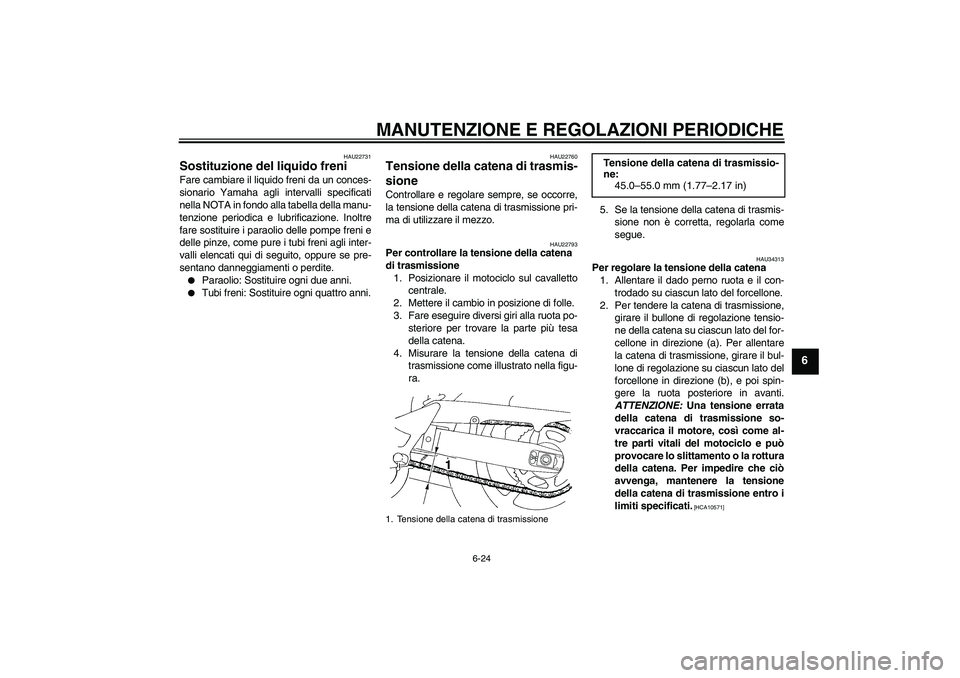 YAMAHA FZ6 SHG 2009 Manuale duso (in Italian) MANUTENZIONE E REGOLAZIONI PERIODICHE
6-24
6
HAU22731
Sostituzione del liquido freni Fare cambiare il liquido freni da un conces-
sionario Yamaha agli intervalli specificati
nella NOTA in fondo alla t YAMAHA FZ6 SHG 2009 Manuale duso (in Italian) MANUTENZIONE E REGOLAZIONI PERIODICHE
6-24
6
HAU22731
Sostituzione del liquido freni Fare cambiare il liquido freni da un conces-
sionario Yamaha agli intervalli specificati
nella NOTA in fondo alla t