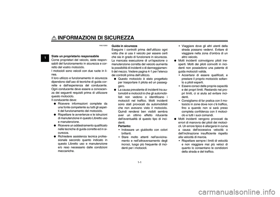 YAMAHA FZ6 SHG 2009 Manuale duso (in Italian) 1-1
1
INFORMAZIONI DI SICUREZZA
HAU10283
Siate un proprietario responsabile
Come proprietari del veicolo, siete respon-
sabili del funzionamento in sicurezza e cor-
retto del vostro motociclo.
I moto YAMAHA FZ6 SHG 2009 Manuale duso (in Italian) 1-1
1
INFORMAZIONI DI SICUREZZA
HAU10283
Siate un proprietario responsabile
Come proprietari del veicolo, siete respon-
sabili del funzionamento in sicurezza e cor-
retto del vostro motociclo.
I moto