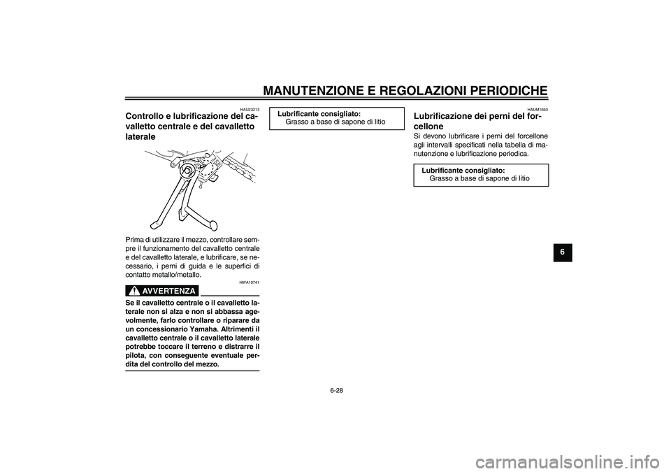 YAMAHA FZ6 SHG 2009 Manuale duso (in Italian) MANUTENZIONE E REGOLAZIONI PERIODICHE
6-28
6
HAU23213
Controllo e lubrificazione del ca-
valletto centrale e del cavalletto
laterale Prima di utilizzare il mezzo, controllare sem-
pre il funzionament YAMAHA FZ6 SHG 2009 Manuale duso (in Italian) MANUTENZIONE E REGOLAZIONI PERIODICHE
6-28
6
HAU23213
Controllo e lubrificazione del ca-
valletto centrale e del cavalletto
laterale Prima di utilizzare il mezzo, controllare sem-
pre il funzionament