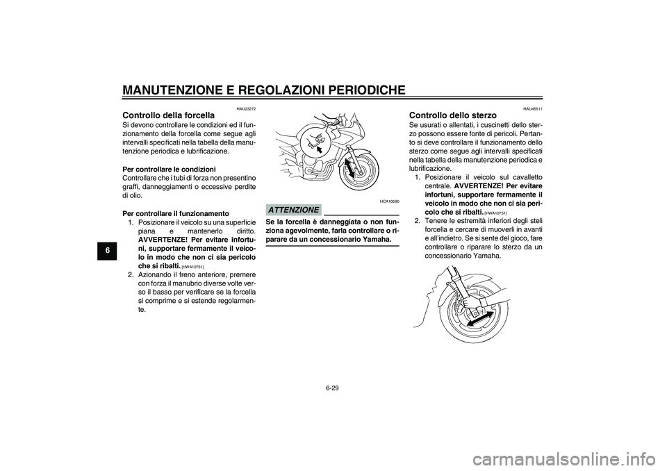 YAMAHA FZ6 SHG 2009 Manuale duso (in Italian) MANUTENZIONE E REGOLAZIONI PERIODICHE
6-29
6
HAU23272
Controllo della forcella Si devono controllare le condizioni ed il fun-
zionamento della forcella come segue agli
intervalli specificati nella tab YAMAHA FZ6 SHG 2009 Manuale duso (in Italian) MANUTENZIONE E REGOLAZIONI PERIODICHE
6-29
6
HAU23272
Controllo della forcella Si devono controllare le condizioni ed il fun-
zionamento della forcella come segue agli
intervalli specificati nella tab