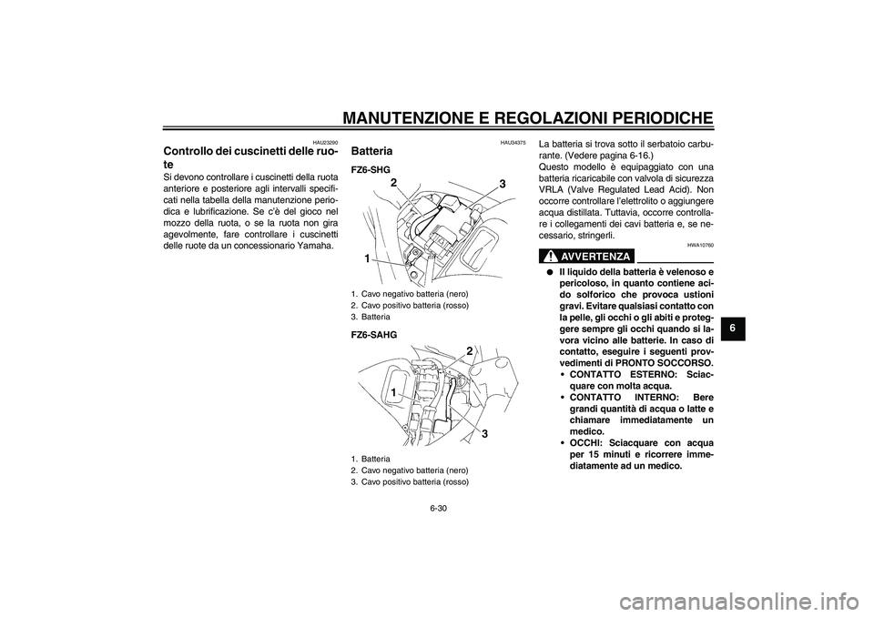YAMAHA FZ6 SHG 2009 Manuale duso (in Italian) MANUTENZIONE E REGOLAZIONI PERIODICHE
6-30
6
HAU23290
Controllo dei cuscinetti delle ruo-
te Si devono controllare i cuscinetti della ruota
anteriore e posteriore agli intervalli specifi-
cati nella t YAMAHA FZ6 SHG 2009 Manuale duso (in Italian) MANUTENZIONE E REGOLAZIONI PERIODICHE
6-30
6
HAU23290
Controllo dei cuscinetti delle ruo-
te Si devono controllare i cuscinetti della ruota
anteriore e posteriore agli intervalli specifi-
cati nella t
