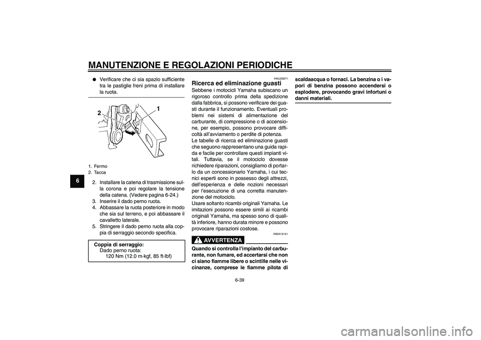 YAMAHA FZ6 SHG 2009 Manuale duso (in Italian) MANUTENZIONE E REGOLAZIONI PERIODICHE
6-39
6
Verificare che ci sia spazio sufficiente
tra le pastiglie freni prima di installarela ruota.
2. Installare la catena di trasmissione sul-
la corona e poi YAMAHA FZ6 SHG 2009 Manuale duso (in Italian) MANUTENZIONE E REGOLAZIONI PERIODICHE
6-39
6
Verificare che ci sia spazio sufficiente
tra le pastiglie freni prima di installarela ruota.
2. Installare la catena di trasmissione sul-
la corona e poi
