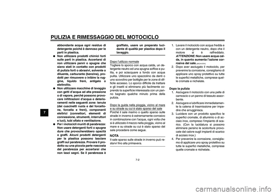 YAMAHA FZ6 SHG 2009 Manuale duso (in Italian) PULIZIA E RIMESSAGGIO DEL MOTOCICLO
7-2
7
abbondante acqua ogni residuo di
detergente poiché è dannoso per le
parti in plastica.
Non utilizzare prodotti chimici forti
sulle parti in plastica. Acce YAMAHA FZ6 SHG 2009 Manuale duso (in Italian) PULIZIA E RIMESSAGGIO DEL MOTOCICLO
7-2
7
abbondante acqua ogni residuo di
detergente poiché è dannoso per le
parti in plastica.
Non utilizzare prodotti chimici forti
sulle parti in plastica. Acce