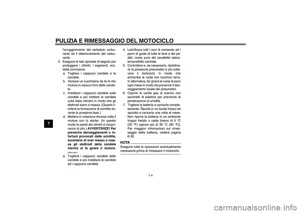 YAMAHA FZ6 SHG 2009 Manuale duso (in Italian) PULIZIA E RIMESSAGGIO DEL MOTOCICLO
7-4
7
l’arrugginimento del serbatoio carbu-
rante ed il deterioramento del carbu-
rante.
3. Eseguire le fasi riportate di seguito per
proteggere i cilindri, i seg YAMAHA FZ6 SHG 2009 Manuale duso (in Italian) PULIZIA E RIMESSAGGIO DEL MOTOCICLO
7-4
7
l’arrugginimento del serbatoio carbu-
rante ed il deterioramento del carbu-
rante.
3. Eseguire le fasi riportate di seguito per
proteggere i cilindri, i seg