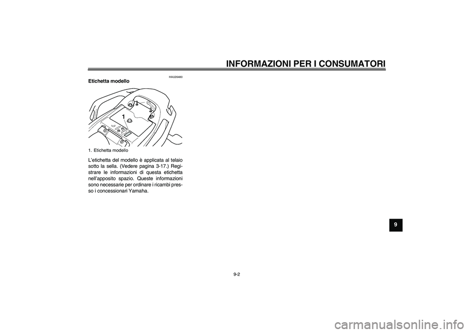 YAMAHA FZ6 SHG 2009  Manuale duso (in Italian) INFORMAZIONI PER I CONSUMATORI
9-2
9
HAU26480
Etichetta modello 
L’etichetta del modello è applicata al telaio
sotto la sella. (Vedere pagina 3-17.) Regi-
strare le informazioni di questa etichetta