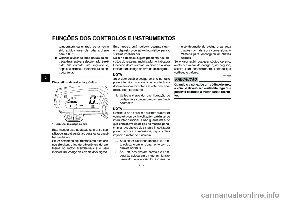 YAMAHA FZ6 SHG 2009  Manual de utilização (in Portuguese) FUNÇÕES DOS CONTROLOS E INSTRUMENTOS
3-10
3
temperatura da entrada de ar tenha
sido exibida antes de rodar a chave
para “OFF”.

Quando o visor da temperatura da en-
trada de ar estiver seleccio