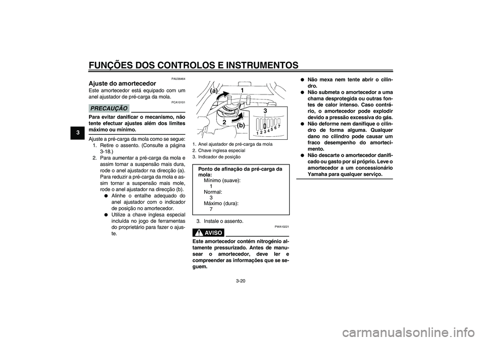 YAMAHA FZ6 SHG 2009  Manual de utilização (in Portuguese) FUNÇÕES DOS CONTROLOS E INSTRUMENTOS
3-20
3
PAU36464
Ajuste do amortecedor Este amortecedor está equipado com um
anel ajustador de pré-carga da mola.PRECAUÇÃO
PCA10101
Para evitar danificar o me