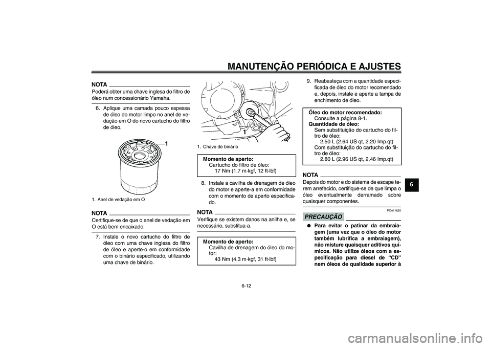 YAMAHA FZ6 SHG 2009  Manual de utilização (in Portuguese) MANUTENÇÃO PERIÓDICA E AJUSTES
6-12
6
NOTAPoderá obter uma chave inglesa do filtro deóleo num concessionário Yamaha.
6. Aplique uma camada pouco espessa
de óleo do motor limpo no anel de ve-
da