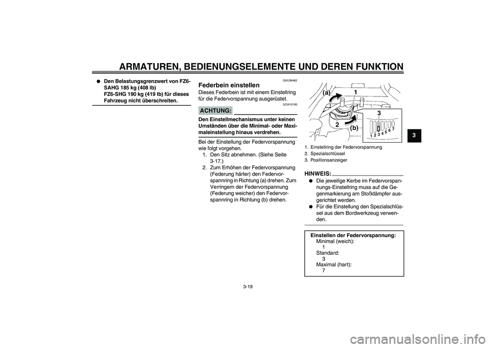 YAMAHA FZ6 SHG 2008 Betriebsanleitungen (in German) ARMATUREN, BEDIENUNGSELEMENTE UND DEREN FUNKTION
3-19
3
Den Belastungsgrenzwert von FZ6-
SAHG 185 kg (408 lb)
FZ6-SHG 190 kg (419 lb) für dieses Fahrzeug nicht überschreiten.
GAU36462
Federbein ei YAMAHA FZ6 SHG 2008 Betriebsanleitungen (in German) ARMATUREN, BEDIENUNGSELEMENTE UND DEREN FUNKTION
3-19
3
Den Belastungsgrenzwert von FZ6-
SAHG 185 kg (408 lb)
FZ6-SHG 190 kg (419 lb) für dieses Fahrzeug nicht überschreiten.
GAU36462
Federbein ei