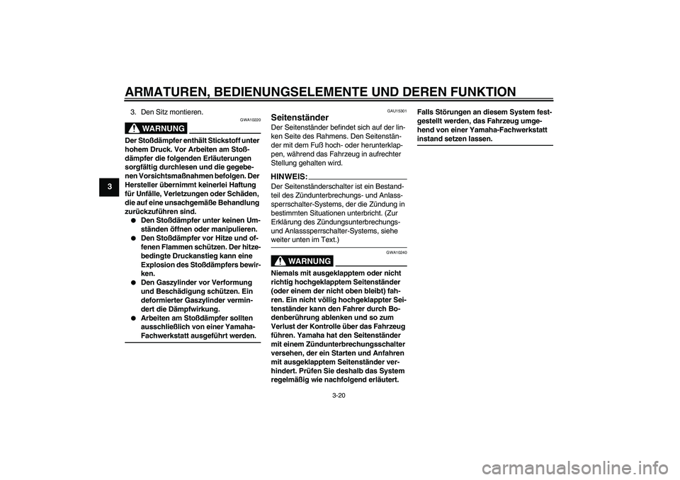 YAMAHA FZ6 SHG 2008 Betriebsanleitungen (in German) ARMATUREN, BEDIENUNGSELEMENTE UND DEREN FUNKTION
3-20
3
3. Den Sitz montieren.
WARNUNG
GWA10220
Der Stoßdämpfer enthält Stickstoff unter
hohem Druck. Vor Arbeiten am Stoß-
dämpfer die folgenden YAMAHA FZ6 SHG 2008 Betriebsanleitungen (in German) ARMATUREN, BEDIENUNGSELEMENTE UND DEREN FUNKTION
3-20
3
3. Den Sitz montieren.
WARNUNG
GWA10220
Der Stoßdämpfer enthält Stickstoff unter
hohem Druck. Vor Arbeiten am Stoß-
dämpfer die folgenden