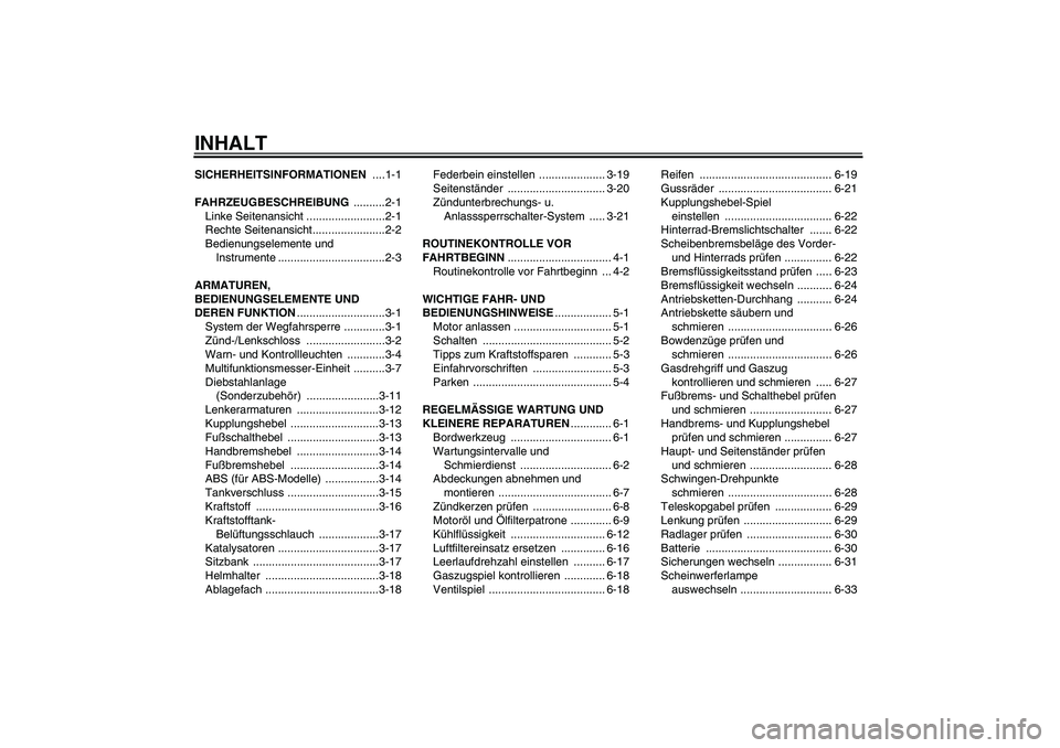 YAMAHA FZ6 SHG 2008 Betriebsanleitungen (in German) INHALTSICHERHEITSINFORMATIONEN ....1-1
FAHRZEUGBESCHREIBUNG ..........2-1
Linke Seitenansicht .........................2-1
Rechte Seitenansicht.......................2-2
Bedienungselemente und
Instru YAMAHA FZ6 SHG 2008 Betriebsanleitungen (in German) INHALTSICHERHEITSINFORMATIONEN ....1-1
FAHRZEUGBESCHREIBUNG ..........2-1
Linke Seitenansicht .........................2-1
Rechte Seitenansicht.......................2-2
Bedienungselemente und
Instru