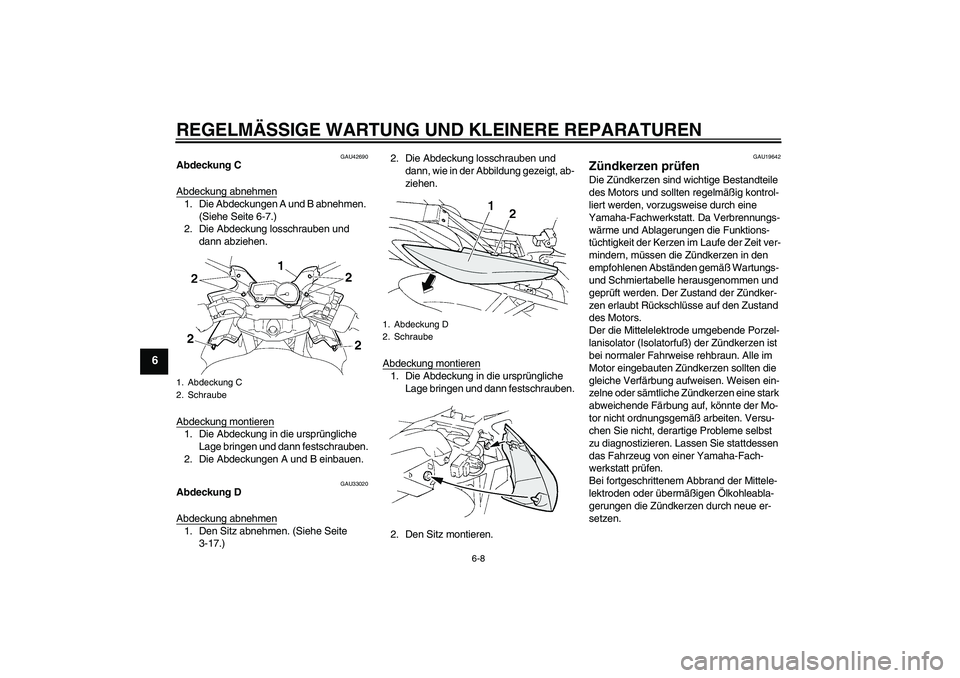 YAMAHA FZ6 SHG 2008 Betriebsanleitungen (in German) REGELMÄSSIGE WARTUNG UND KLEINERE REPARATUREN
6-8
6
GAU42690
Abdeckung C
Abdeckung abnehmen1. Die Abdeckungen A und B abnehmen.
(Siehe Seite 6-7.)
2. Die Abdeckung losschrauben und
dann abziehen.
A YAMAHA FZ6 SHG 2008 Betriebsanleitungen (in German) REGELMÄSSIGE WARTUNG UND KLEINERE REPARATUREN
6-8
6
GAU42690
Abdeckung C
Abdeckung abnehmen1. Die Abdeckungen A und B abnehmen.
(Siehe Seite 6-7.)
2. Die Abdeckung losschrauben und
dann abziehen.
A