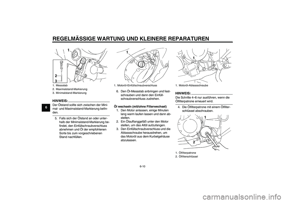 YAMAHA FZ6 SHG 2008 Betriebsanleitungen (in German) REGELMÄSSIGE WARTUNG UND KLEINERE REPARATUREN
6-10
6
HINWEIS:Der Ölstand sollte sich zwischen der Mini-
mal- und Maximalstand-Markierung befin-den.
5. Falls sich der Ölstand an oder unter-
halb der YAMAHA FZ6 SHG 2008 Betriebsanleitungen (in German) REGELMÄSSIGE WARTUNG UND KLEINERE REPARATUREN
6-10
6
HINWEIS:Der Ölstand sollte sich zwischen der Mini-
mal- und Maximalstand-Markierung befin-den.
5. Falls sich der Ölstand an oder unter-
halb der