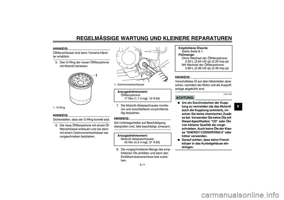 YAMAHA FZ6 SHG 2008 Betriebsanleitungen (in German) REGELMÄSSIGE WARTUNG UND KLEINERE REPARATUREN
6-11
6
HINWEIS:Ölfilterschlüssel sind beim Yamaha-Händ-ler erhältlich.
5. Den O-Ring der neuen Ölfilterpatrone
mit Motoröl benetzen.HINWEIS:Sicher YAMAHA FZ6 SHG 2008 Betriebsanleitungen (in German) REGELMÄSSIGE WARTUNG UND KLEINERE REPARATUREN
6-11
6
HINWEIS:Ölfilterschlüssel sind beim Yamaha-Händ-ler erhältlich.
5. Den O-Ring der neuen Ölfilterpatrone
mit Motoröl benetzen.HINWEIS:Sicher