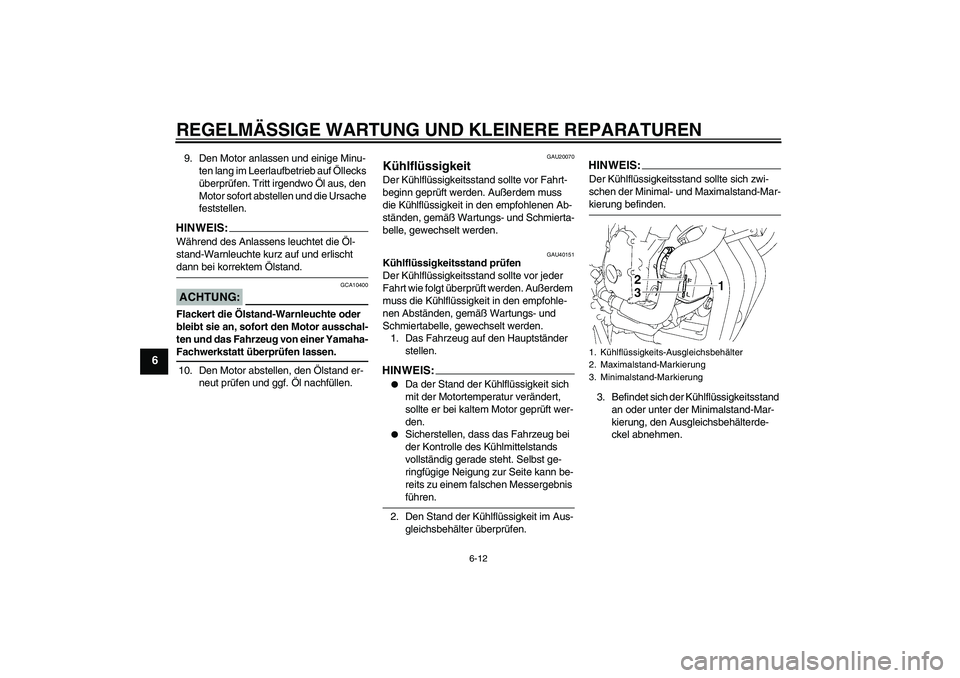 YAMAHA FZ6 SHG 2008 Betriebsanleitungen (in German) REGELMÄSSIGE WARTUNG UND KLEINERE REPARATUREN
6-12
6
9. Den Motor anlassen und einige Minu-
ten lang im Leerlaufbetrieb auf Öllecks
überprüfen. Tritt irgendwo Öl aus, den
Motor sofort abstellen YAMAHA FZ6 SHG 2008 Betriebsanleitungen (in German) REGELMÄSSIGE WARTUNG UND KLEINERE REPARATUREN
6-12
6
9. Den Motor anlassen und einige Minu-
ten lang im Leerlaufbetrieb auf Öllecks
überprüfen. Tritt irgendwo Öl aus, den
Motor sofort abstellen