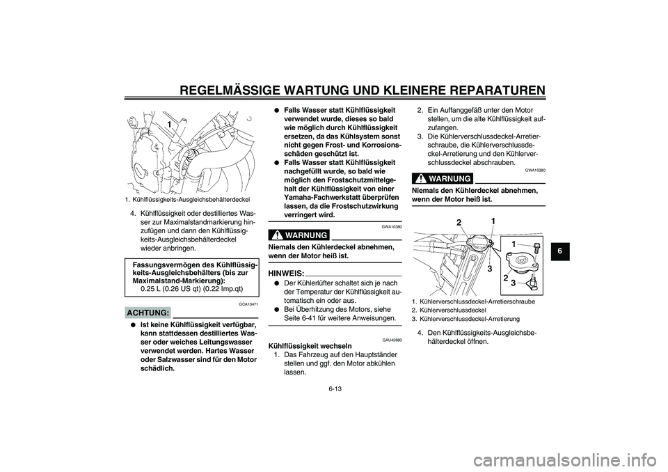 YAMAHA FZ6 SHG 2008 Betriebsanleitungen (in German) REGELMÄSSIGE WARTUNG UND KLEINERE REPARATUREN
6-13
6
4. Kühlflüssigkeit oder destilliertes Was-
ser zur Maximalstandmarkierung hin-
zufügen und dann den Kühlflüssig-
keits-Ausgleichsbehälterdec YAMAHA FZ6 SHG 2008 Betriebsanleitungen (in German) REGELMÄSSIGE WARTUNG UND KLEINERE REPARATUREN
6-13
6
4. Kühlflüssigkeit oder destilliertes Was-
ser zur Maximalstandmarkierung hin-
zufügen und dann den Kühlflüssig-
keits-Ausgleichsbehälterdec