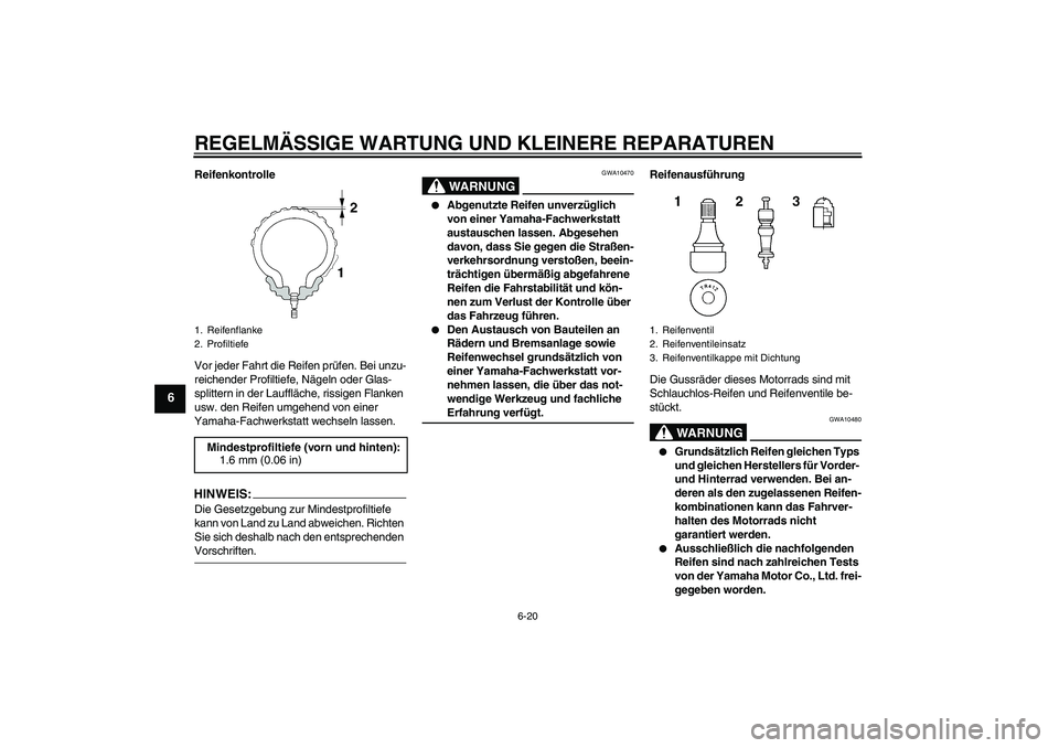 YAMAHA FZ6 SHG 2008 Betriebsanleitungen (in German) REGELMÄSSIGE WARTUNG UND KLEINERE REPARATUREN
6-20
6
Reifenkontrolle
Vor jeder Fahrt die Reifen prüfen. Bei unzu-
reichender Profiltiefe, Nägeln oder Glas-
splittern in der Lauffläche, rissigen Fl YAMAHA FZ6 SHG 2008 Betriebsanleitungen (in German) REGELMÄSSIGE WARTUNG UND KLEINERE REPARATUREN
6-20
6
Reifenkontrolle
Vor jeder Fahrt die Reifen prüfen. Bei unzu-
reichender Profiltiefe, Nägeln oder Glas-
splittern in der Lauffläche, rissigen Fl