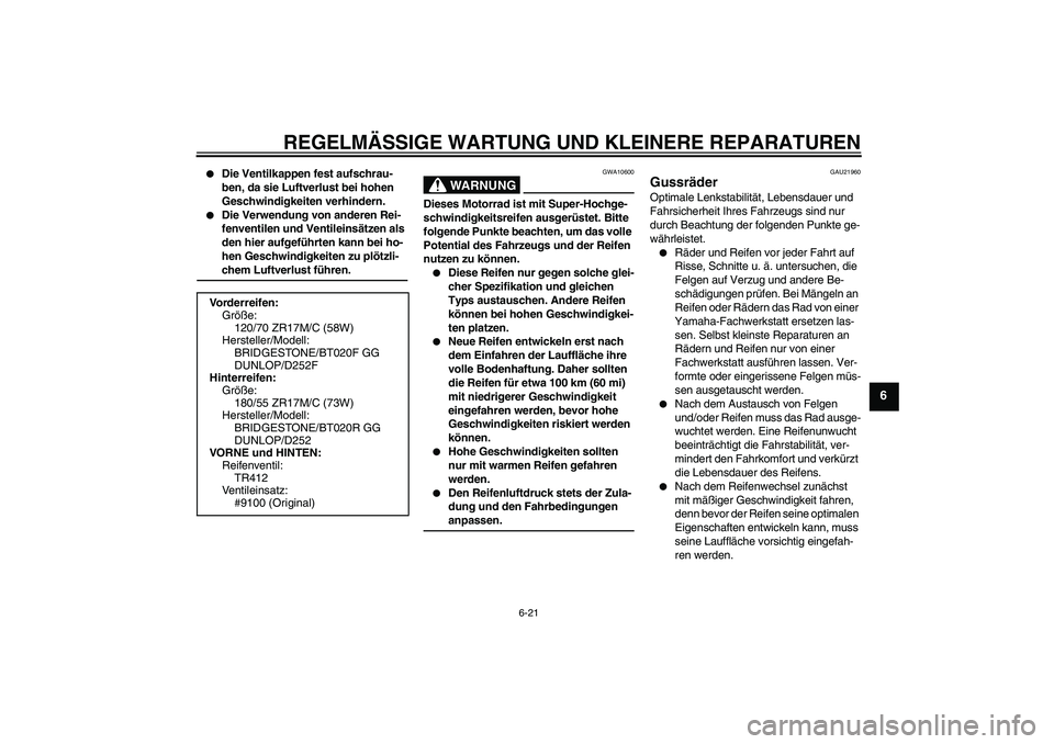 YAMAHA FZ6 SHG 2008 Betriebsanleitungen (in German) REGELMÄSSIGE WARTUNG UND KLEINERE REPARATUREN
6-21
6
Die Ventilkappen fest aufschrau-
ben, da sie Luftverlust bei hohen
Geschwindigkeiten verhindern.
Die Verwendung von anderen Rei-
fenventilen YAMAHA FZ6 SHG 2008 Betriebsanleitungen (in German) REGELMÄSSIGE WARTUNG UND KLEINERE REPARATUREN
6-21
6
Die Ventilkappen fest aufschrau-
ben, da sie Luftverlust bei hohen
Geschwindigkeiten verhindern.
Die Verwendung von anderen Rei-
fenventilen