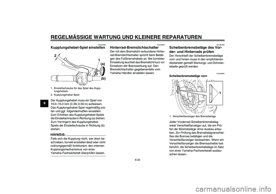 YAMAHA FZ6 SHG 2008 Betriebsanleitungen (in German) REGELMÄSSIGE WARTUNG UND KLEINERE REPARATUREN
6-22
6
GAU22080
Kupplungshebel-Spiel einstellen Der Kupplungshebel muss ein Spiel von
10.0–15.0 mm (0.39–0.59 in) aufweisen.
Das Kupplungshebel-Spi YAMAHA FZ6 SHG 2008 Betriebsanleitungen (in German) REGELMÄSSIGE WARTUNG UND KLEINERE REPARATUREN
6-22
6
GAU22080
Kupplungshebel-Spiel einstellen Der Kupplungshebel muss ein Spiel von
10.0–15.0 mm (0.39–0.59 in) aufweisen.
Das Kupplungshebel-Spi