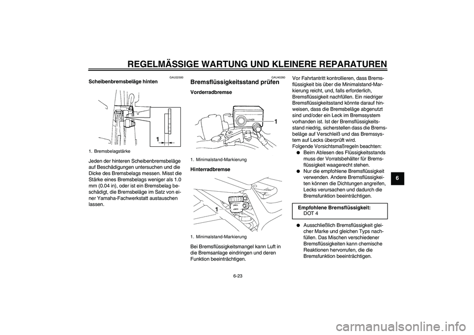 YAMAHA FZ6 SHG 2008 Betriebsanleitungen (in German) REGELMÄSSIGE WARTUNG UND KLEINERE REPARATUREN
6-23
6
GAU22500
Scheibenbremsbeläge hinten
Jeden der hinteren Scheibenbremsbeläge
auf Beschädigungen untersuchen und die
Dicke des Bremsbelags messe YAMAHA FZ6 SHG 2008 Betriebsanleitungen (in German) REGELMÄSSIGE WARTUNG UND KLEINERE REPARATUREN
6-23
6
GAU22500
Scheibenbremsbeläge hinten
Jeden der hinteren Scheibenbremsbeläge
auf Beschädigungen untersuchen und die
Dicke des Bremsbelags messe