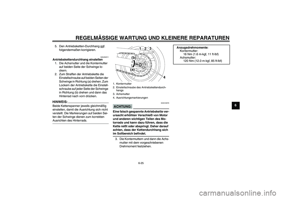 YAMAHA FZ6 SHG 2008 Betriebsanleitungen (in German) REGELMÄSSIGE WARTUNG UND KLEINERE REPARATUREN
6-25
6
5. Den Antriebsketten-Durchhang ggf.
folgendermaßen korrigieren.
GAU34311
Antriebskettendurchhang einstellen
1. Die Achsmutter und die Kontermut YAMAHA FZ6 SHG 2008 Betriebsanleitungen (in German) REGELMÄSSIGE WARTUNG UND KLEINERE REPARATUREN
6-25
6
5. Den Antriebsketten-Durchhang ggf.
folgendermaßen korrigieren.
GAU34311
Antriebskettendurchhang einstellen
1. Die Achsmutter und die Kontermut
