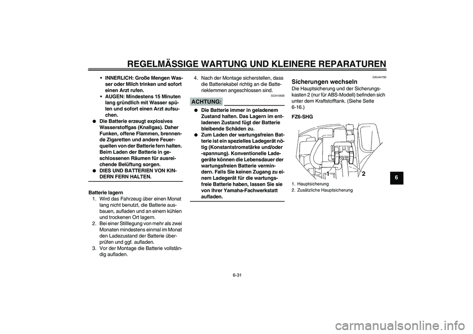 YAMAHA FZ6 SHG 2008 Betriebsanleitungen (in German) REGELMÄSSIGE WARTUNG UND KLEINERE REPARATUREN
6-31
6
INNERLICH: Große Mengen Was-
ser oder Milch trinken und sofort
einen Arzt rufen.
AUGEN: Mindestens 15 Minuten
lang gründlich mit Wasser spü YAMAHA FZ6 SHG 2008 Betriebsanleitungen (in German) REGELMÄSSIGE WARTUNG UND KLEINERE REPARATUREN
6-31
6
INNERLICH: Große Mengen Was-
ser oder Milch trinken und sofort
einen Arzt rufen.
AUGEN: Mindestens 15 Minuten
lang gründlich mit Wasser spü