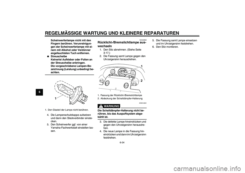 YAMAHA FZ6 SHG 2008 Betriebsanleitungen (in German) REGELMÄSSIGE WARTUNG UND KLEINERE REPARATUREN
6-34
6
Scheinwerferlampe nicht mit den
Fingern berühren. Verunreinigun-
gen der Scheinwerferlampe mit ei-
nem mit Alkohol oder Verdünner
angefeuchtet YAMAHA FZ6 SHG 2008 Betriebsanleitungen (in German) REGELMÄSSIGE WARTUNG UND KLEINERE REPARATUREN
6-34
6
Scheinwerferlampe nicht mit den
Fingern berühren. Verunreinigun-
gen der Scheinwerferlampe mit ei-
nem mit Alkohol oder Verdünner
angefeuchtet