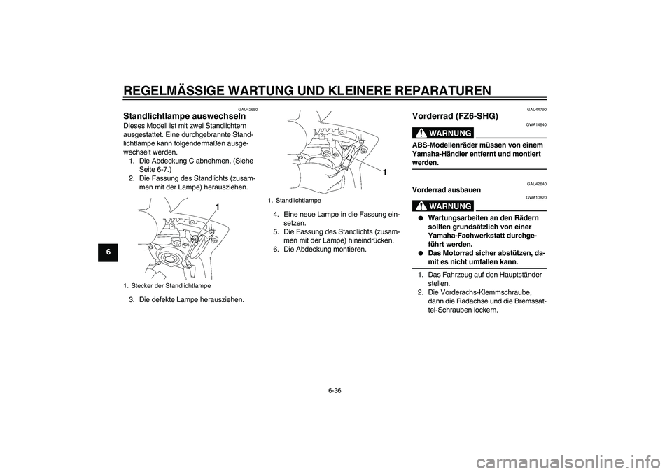 YAMAHA FZ6 SHG 2008 Betriebsanleitungen (in German) REGELMÄSSIGE WARTUNG UND KLEINERE REPARATUREN
6-36
6
GAU42650
Standlichtlampe auswechseln Dieses Modell ist mit zwei Standlichtern
ausgestattet. Eine durchgebrannte Stand-
lichtlampe kann folgenderm YAMAHA FZ6 SHG 2008 Betriebsanleitungen (in German) REGELMÄSSIGE WARTUNG UND KLEINERE REPARATUREN
6-36
6
GAU42650
Standlichtlampe auswechseln Dieses Modell ist mit zwei Standlichtern
ausgestattet. Eine durchgebrannte Stand-
lichtlampe kann folgenderm
