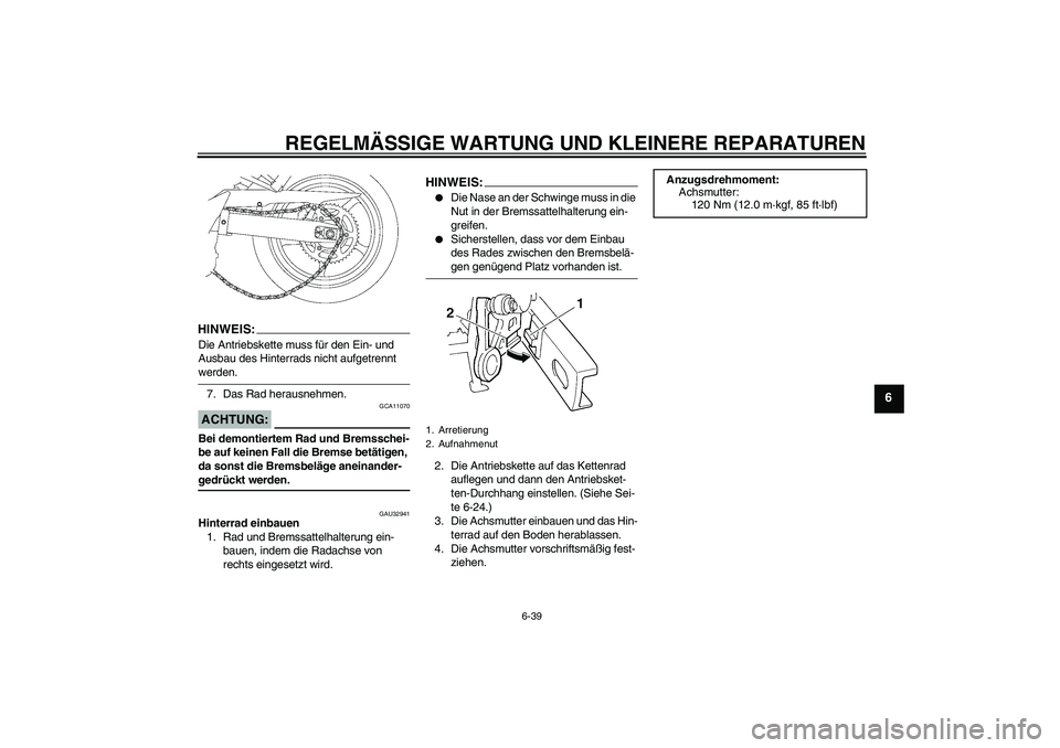 YAMAHA FZ6 SHG 2008 Betriebsanleitungen (in German) REGELMÄSSIGE WARTUNG UND KLEINERE REPARATUREN
6-39
6
HINWEIS:Die Antriebskette muss für den Ein- und
Ausbau des Hinterrads nicht aufgetrennt werden.
7. Das Rad herausnehmen.ACHTUNG:
GCA11070
Bei de YAMAHA FZ6 SHG 2008 Betriebsanleitungen (in German) REGELMÄSSIGE WARTUNG UND KLEINERE REPARATUREN
6-39
6
HINWEIS:Die Antriebskette muss für den Ein- und
Ausbau des Hinterrads nicht aufgetrennt werden.
7. Das Rad herausnehmen.ACHTUNG:
GCA11070
Bei de