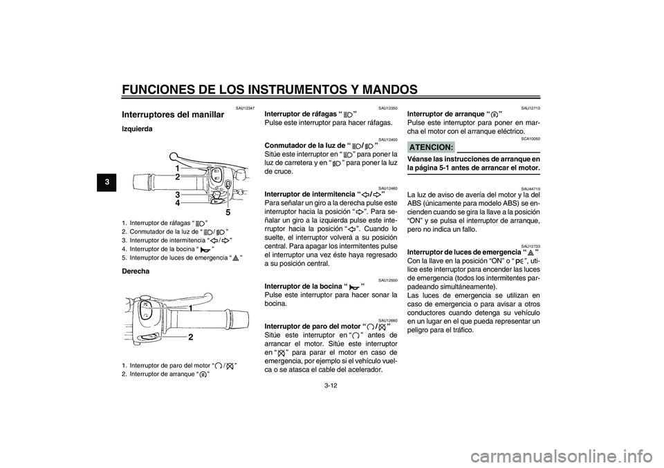 YAMAHA FZ6 SHG 2008 Manuale de Empleo (in Spanish) FUNCIONES DE LOS INSTRUMENTOS Y MANDOS
3-12
3
SAU12347
Interruptores del manillar Izquierda
Derecha
SAU12350
Interruptor de ráfagas“”
Pulse este interruptor para hacer ráfagas.
SAU12400
Conmuta YAMAHA FZ6 SHG 2008 Manuale de Empleo (in Spanish) FUNCIONES DE LOS INSTRUMENTOS Y MANDOS
3-12
3
SAU12347
Interruptores del manillar Izquierda
Derecha
SAU12350
Interruptor de ráfagas“”
Pulse este interruptor para hacer ráfagas.
SAU12400
Conmuta