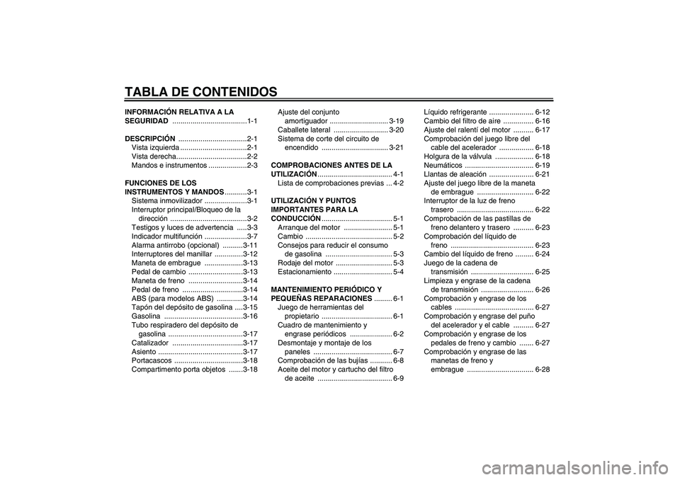 YAMAHA FZ6 SHG 2008  Manuale de Empleo (in Spanish) TABLA DE CONTENIDOSINFORMACIÓN RELATIVA A LA 
SEGURIDAD .....................................1-1
DESCRIPCIÓN ..................................2-1
Vista izquierda .................................2-