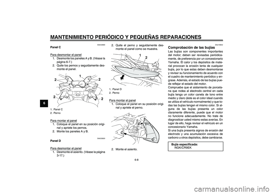 YAMAHA FZ6 SHG 2008 Manuale de Empleo (in Spanish) MANTENIMIENTO PERIÓDICO Y PEQUEÑAS REPARACIONES
6-8
6
SAU42690
Panel C
Para desmontar el panel1. Desmonte los paneles A y B. (Véase la
página 6-7.)
2. Quite los pernos y seguidamente des-
monte el YAMAHA FZ6 SHG 2008 Manuale de Empleo (in Spanish) MANTENIMIENTO PERIÓDICO Y PEQUEÑAS REPARACIONES
6-8
6
SAU42690
Panel C
Para desmontar el panel1. Desmonte los paneles A y B. (Véase la
página 6-7.)
2. Quite los pernos y seguidamente des-
monte el