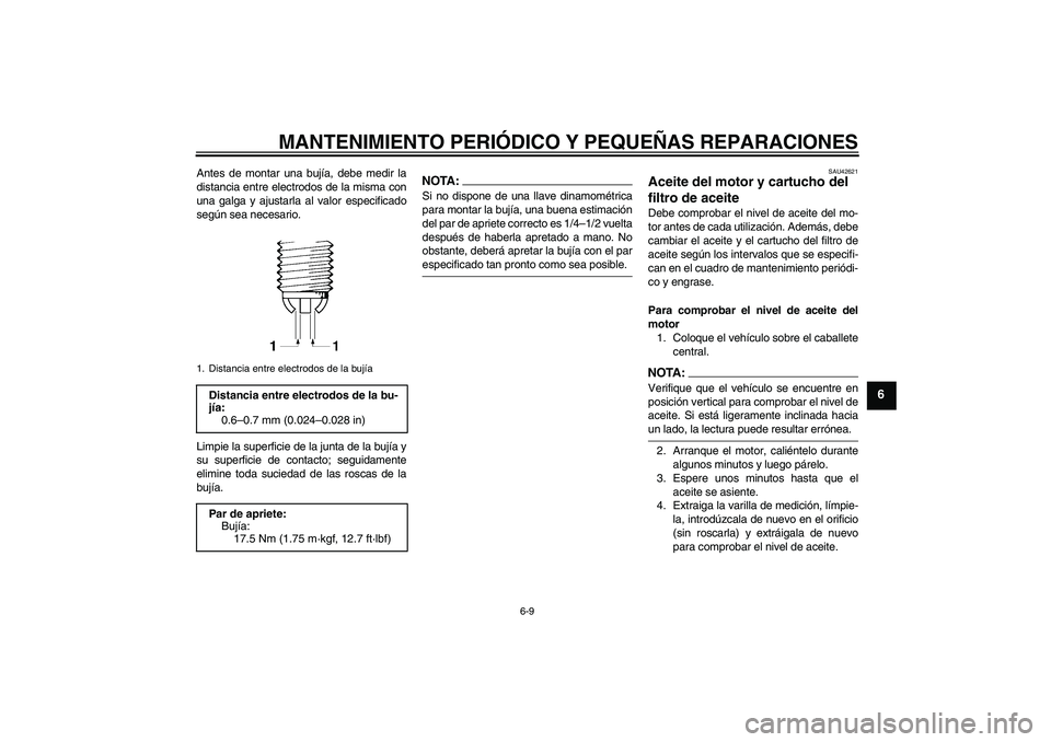 YAMAHA FZ6 SHG 2008 Manuale de Empleo (in Spanish) MANTENIMIENTO PERIÓDICO Y PEQUEÑAS REPARACIONES
6-9
6
Antes de montar una bujía, debe medir la
distancia entre electrodos de la misma con
una galga y ajustarla al valor especificado
según sea nece YAMAHA FZ6 SHG 2008 Manuale de Empleo (in Spanish) MANTENIMIENTO PERIÓDICO Y PEQUEÑAS REPARACIONES
6-9
6
Antes de montar una bujía, debe medir la
distancia entre electrodos de la misma con
una galga y ajustarla al valor especificado
según sea nece