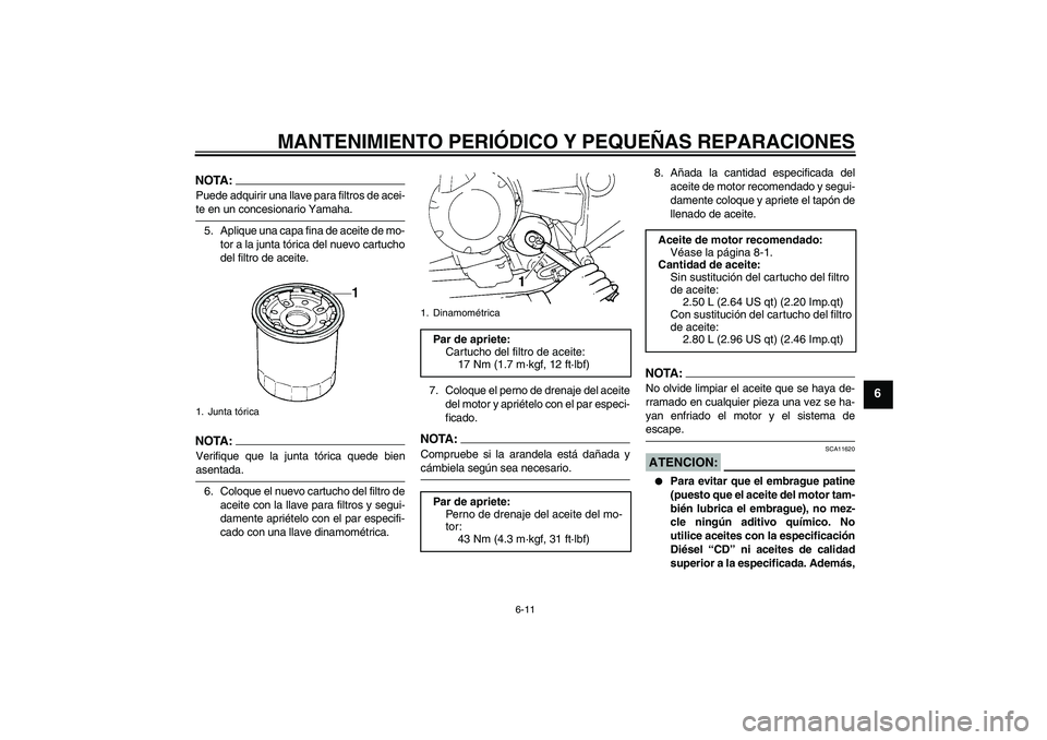 YAMAHA FZ6 SHG 2008 Manuale de Empleo (in Spanish) MANTENIMIENTO PERIÓDICO Y PEQUEÑAS REPARACIONES
6-11
6
NOTA:Puede adquirir una llave para filtros de acei-te en un concesionario Yamaha.
5. Aplique una capa fina de aceite de mo-
tor a la junta tór YAMAHA FZ6 SHG 2008 Manuale de Empleo (in Spanish) MANTENIMIENTO PERIÓDICO Y PEQUEÑAS REPARACIONES
6-11
6
NOTA:Puede adquirir una llave para filtros de acei-te en un concesionario Yamaha.
5. Aplique una capa fina de aceite de mo-
tor a la junta tór