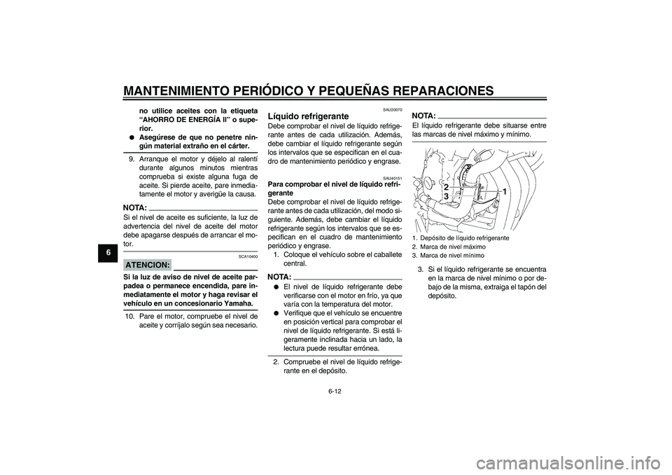 YAMAHA FZ6 SHG 2008 Manuale de Empleo (in Spanish) MANTENIMIENTO PERIÓDICO Y PEQUEÑAS REPARACIONES
6-12
6
no utilice aceites con la etiqueta
“AHORRO DE ENERGÍA II” o supe-
rior.
Asegúrese de que no penetre nin-gún material extraño en el c YAMAHA FZ6 SHG 2008 Manuale de Empleo (in Spanish) MANTENIMIENTO PERIÓDICO Y PEQUEÑAS REPARACIONES
6-12
6
no utilice aceites con la etiqueta
“AHORRO DE ENERGÍA II” o supe-
rior.
Asegúrese de que no penetre nin-gún material extraño en el c
