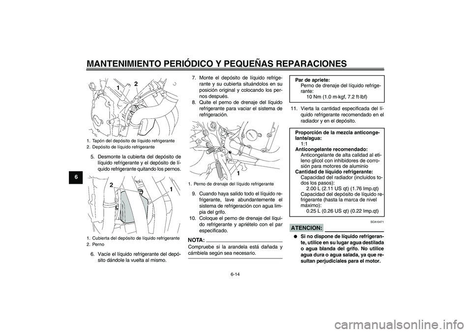 YAMAHA FZ6 SHG 2008 Manuale de Empleo (in Spanish) MANTENIMIENTO PERIÓDICO Y PEQUEÑAS REPARACIONES
6-14
6
5. Desmonte la cubierta del depósito de
líquido refrigerante y el depósito de lí-
quido refrigerante quitando los pernos.
6. Vacíe el líq YAMAHA FZ6 SHG 2008 Manuale de Empleo (in Spanish) MANTENIMIENTO PERIÓDICO Y PEQUEÑAS REPARACIONES
6-14
6
5. Desmonte la cubierta del depósito de
líquido refrigerante y el depósito de lí-
quido refrigerante quitando los pernos.
6. Vacíe el líq
